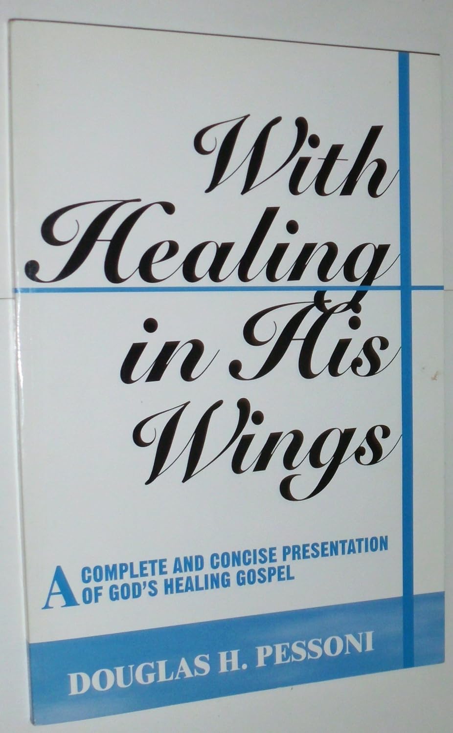 With Healing In His Wings: A Complete And Concise Presentation Of God's Healing Gospel
