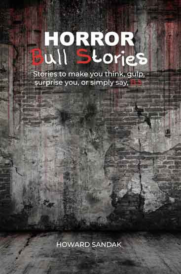 Horror Bull Stories: Stories To Make You Think, Gulp, Surprise You, Or Simply Say, B.S.