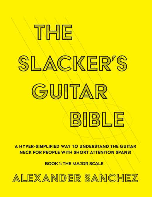 The Slacker's Guitar Bible: A Hyper Simplified Way To Understand The Guitar Neck For People With Short Attention Spans! Book 1: The Major Scale
