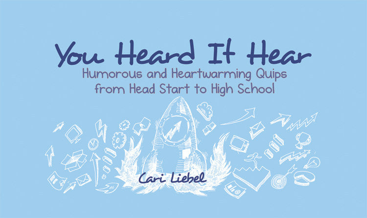 You Heard It Hear: Humorous And Heartwarming Quips From Head Start To High School