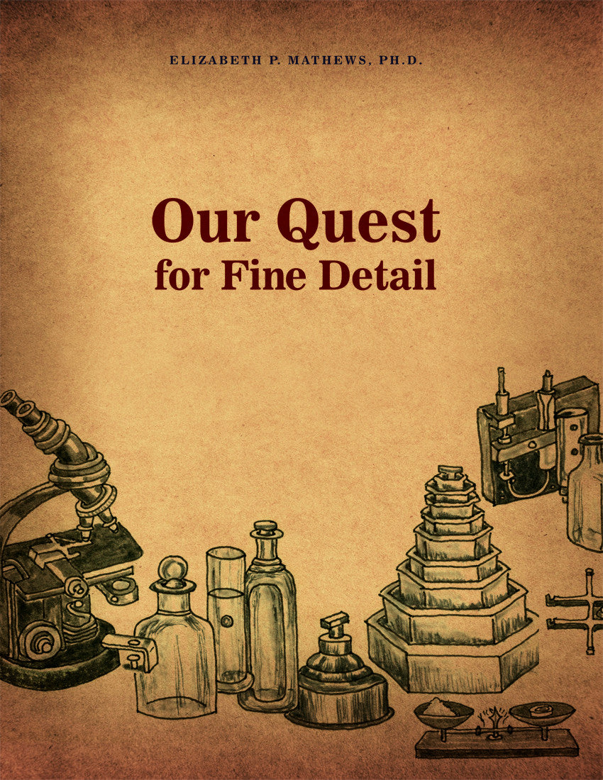Our Quest For Fine Detail By Elizabeth P. Mathews, Ph.D.