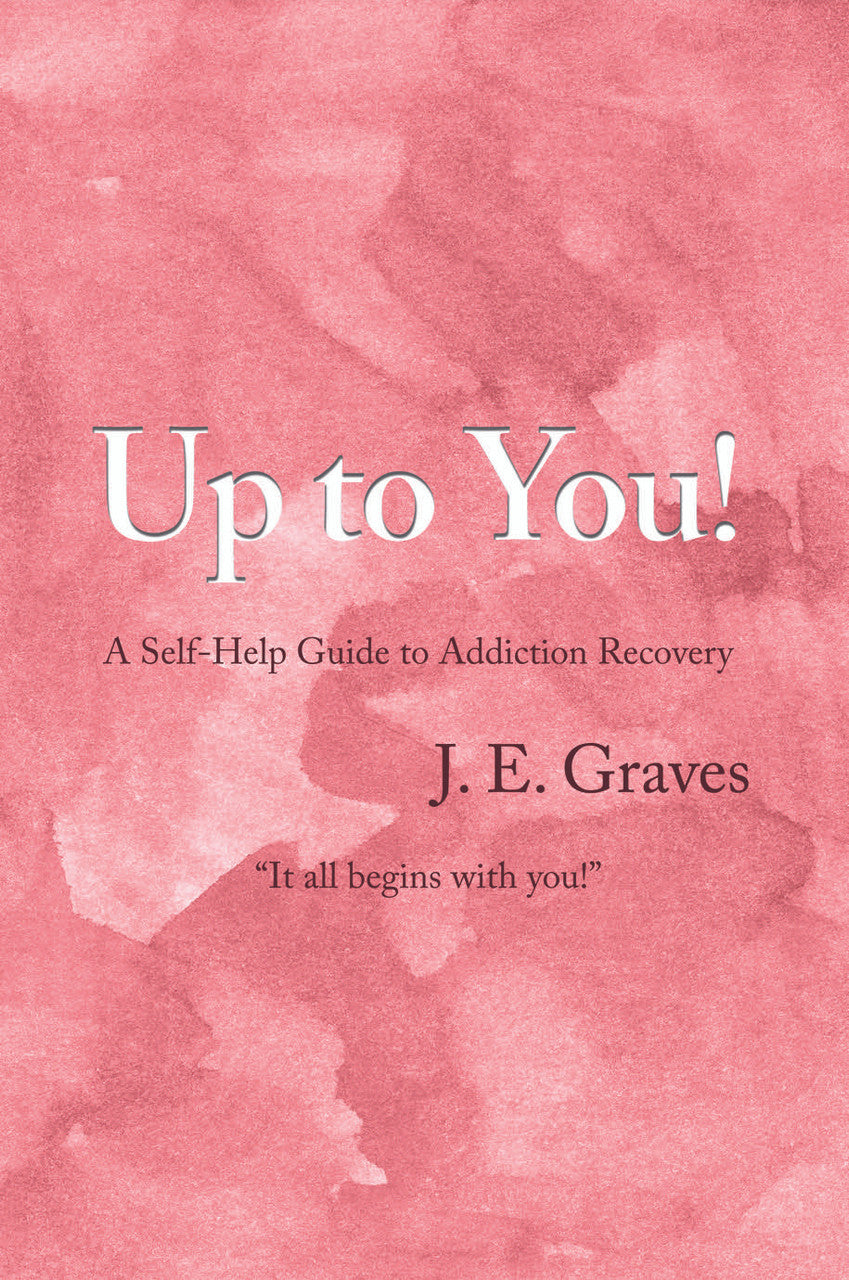 Up To You!: A Self-Help Guide To Addiction Recovery