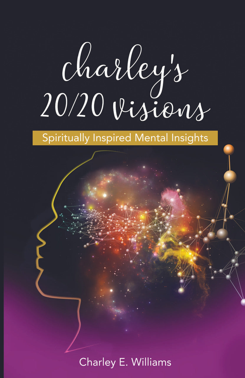 Charley’S 20/20 Visions: Spiritually Inspired Mental Insights
