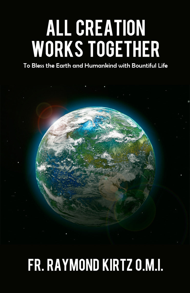 All Creation Works Together: To Bless The Earth And Humankind With Bountiful Life