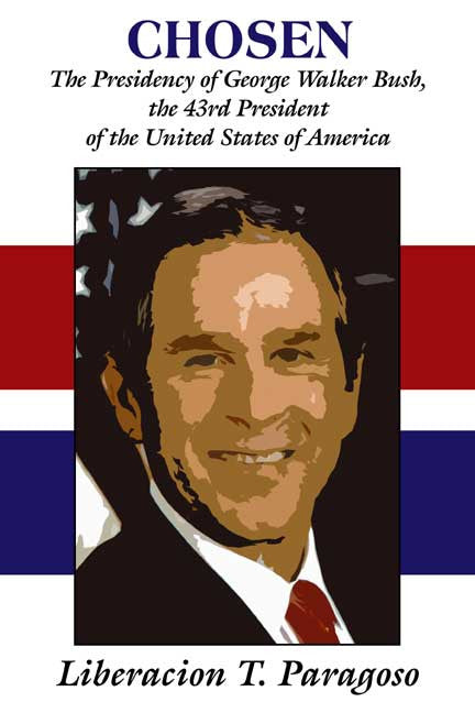 Chosen: The Presidency Of George Walker Bush, The 43Rd President Of The United States Of America