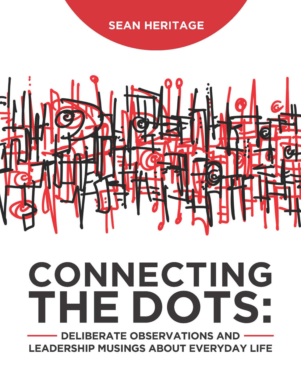 Connecting The Dots: Deliberate Observations And Leadership Musings About Everyday Life