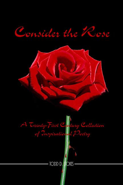 Consider The Rose: A Twenty-First Century Collection Of Inspirational Poetry