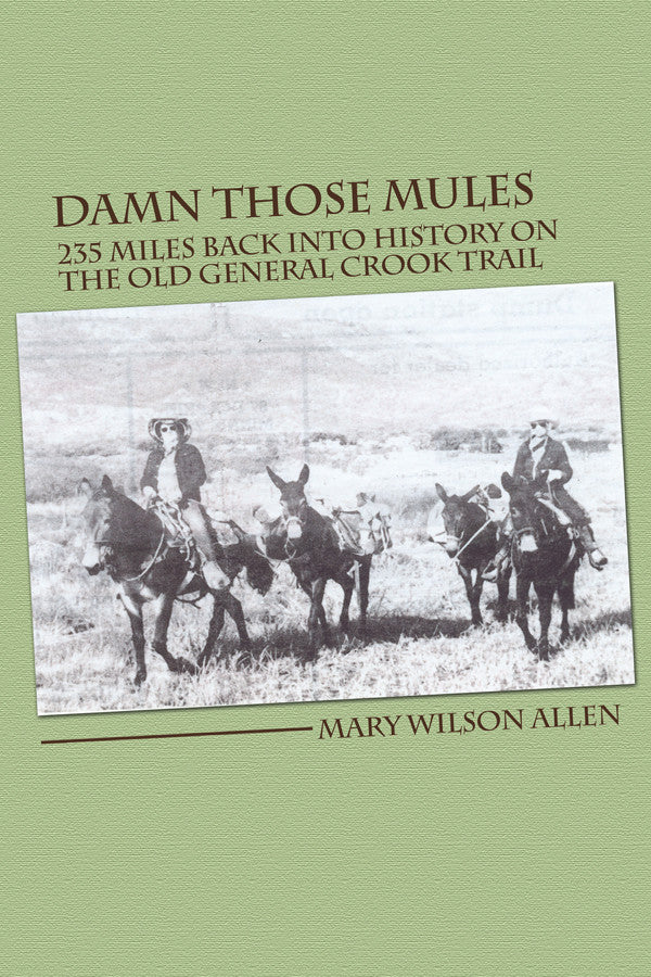 Damn Those Mules: 235 Miles Back Into History On The Old General Crook Trail