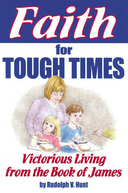Faith For Tough Times: Victorious Living From The Book Of James