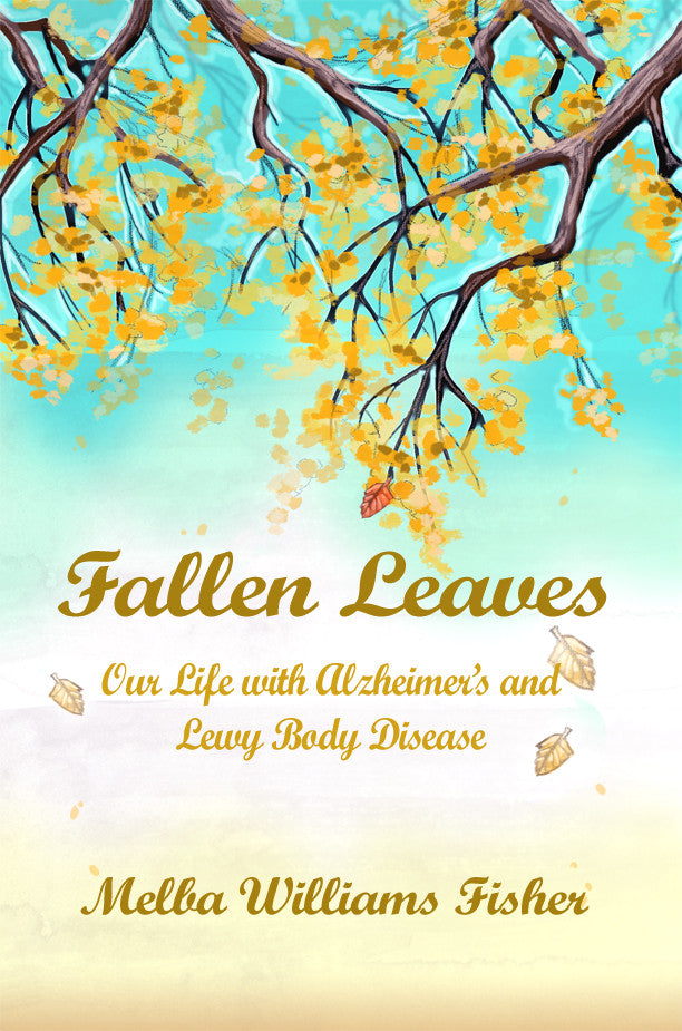 Fallen Leaves: Our Life With Alzheimer's And Lewy Body Disease