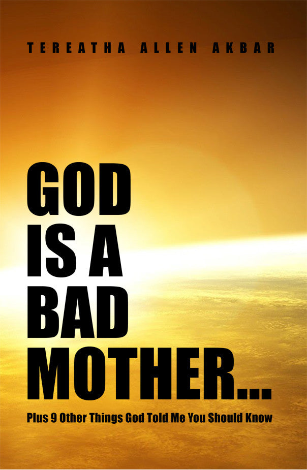 God Is A Bad Mother: Plus 9 Other Things God Told Me You Should Know