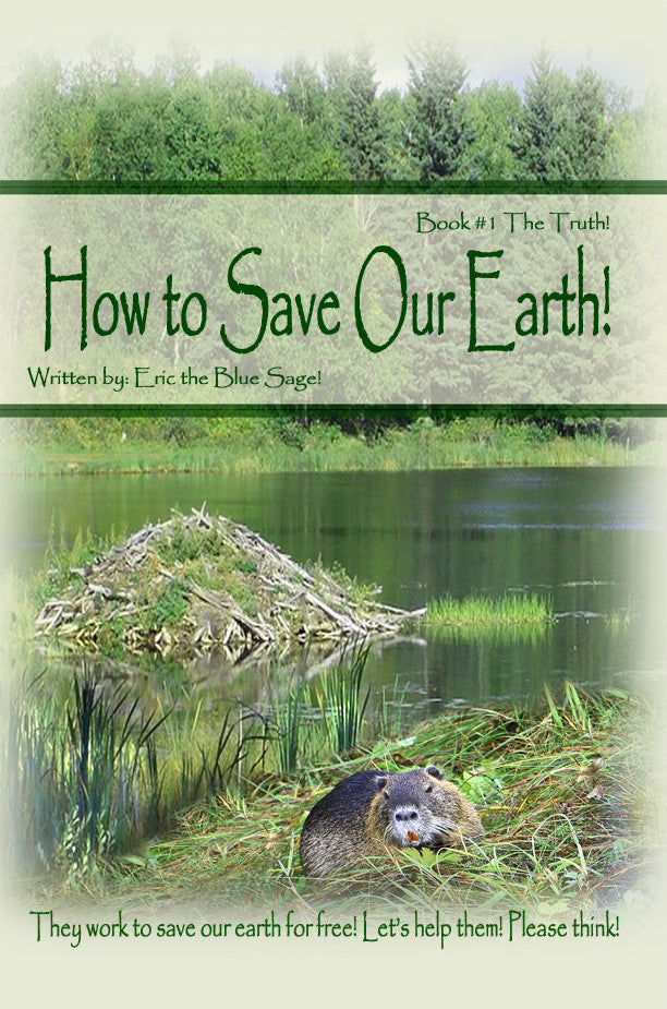 How To Save Our Earth!: Book #1 The Truth! / They Work To Save Our Earth For Free! Let's Help Them! Please Think!