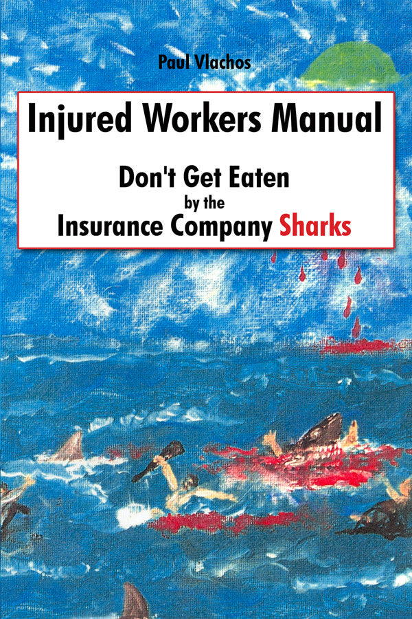 Injured Workers Manual: Don't Get Eaten By The Insurance Company Sharks