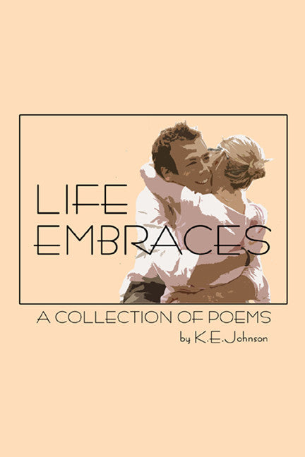 Life Embraces: A Collection Of Poems
