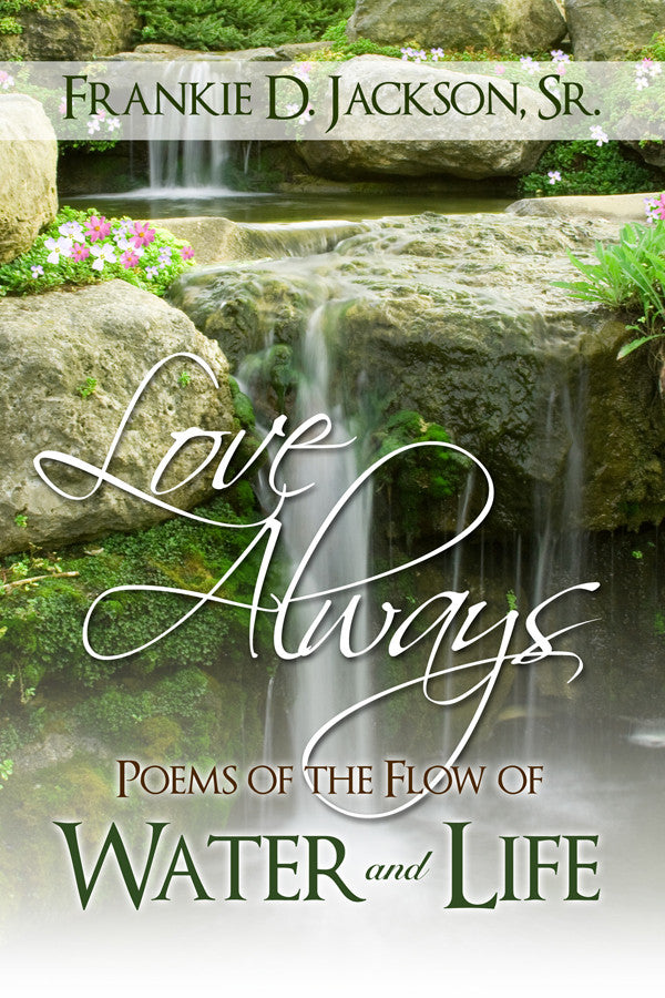 Love Always: Poems Of The Flow Of Water And Life