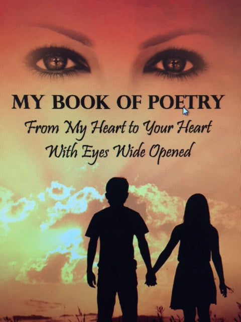 My Book Of Poetry:From My Heart To Your Heart, With Eyes Wide Opened