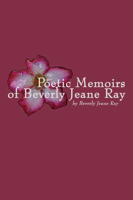 Poetic Memoirs Of Beverly Jeane Ray