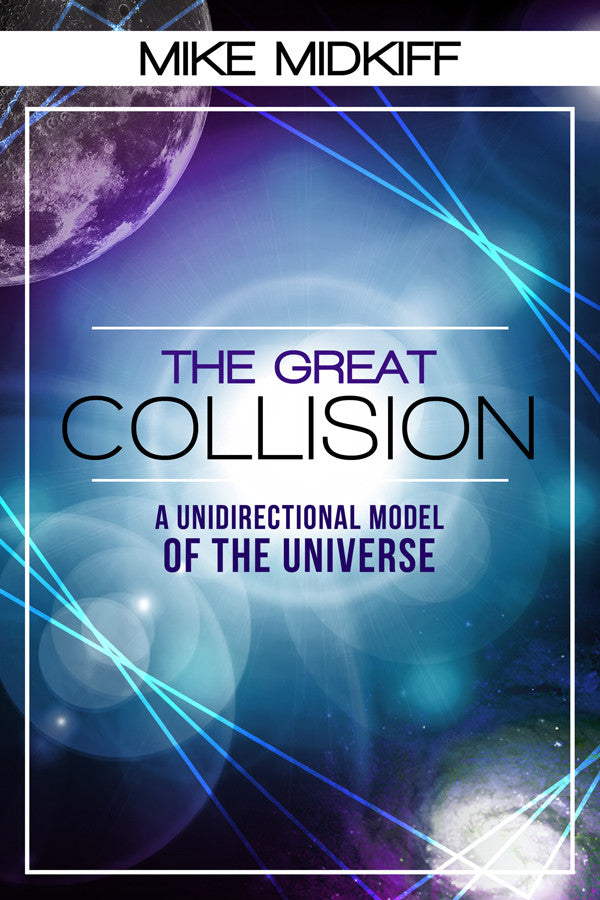 The Great Collision: A Unidirectional Model Of The Universe