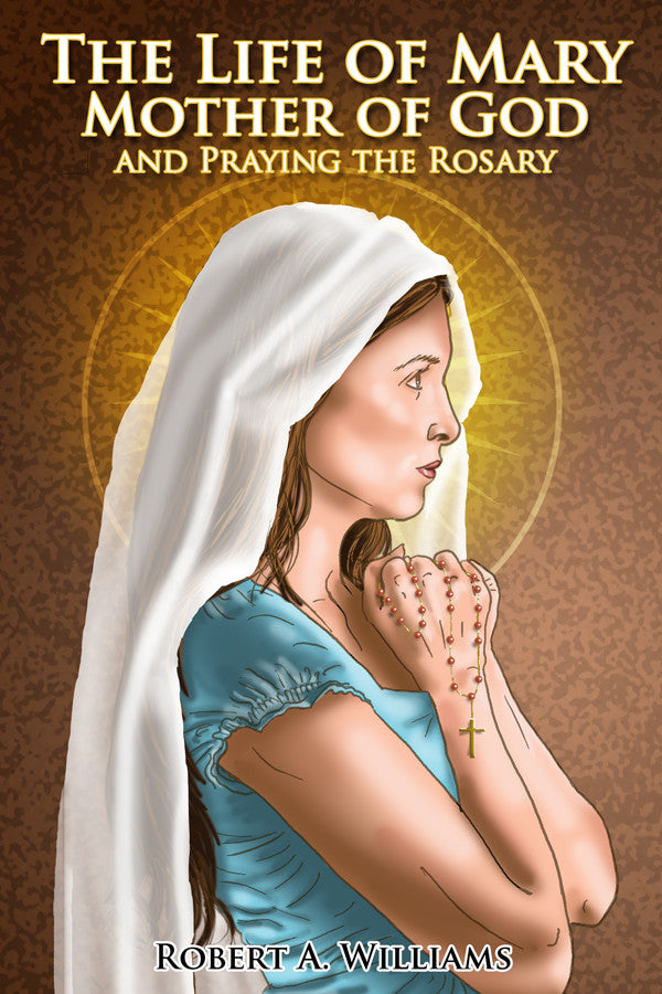 The Life Of Mary Mother Of God And Praying The Rosary