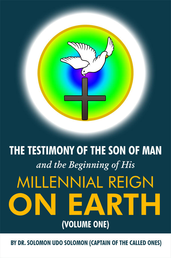 The Testimony of the Son of Man and the Beginning of His Millennial Reign on Earth (Volume One)