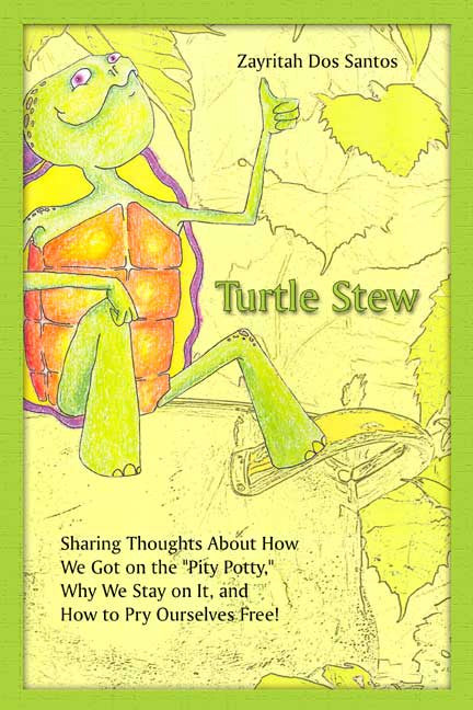 Turtle Stew: Sharing Thoughts About How We Got On The Pity Potty, Why We Stay On It, And How To Pry Ourselves Free!