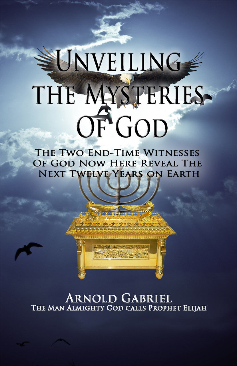 Unveiling The Mysteries Of God: The Two End-Time Witnesses Of God Now Here Reveal The Next Twelve Years On Earth