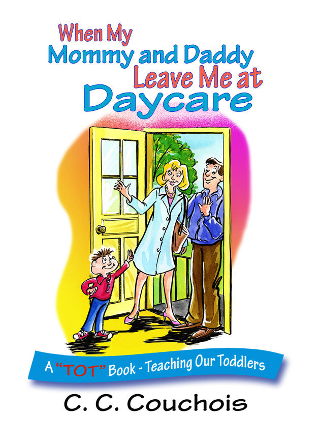 When My Mommy And Daddy Leave Me At Daycare (A "Tot" Book - Teaching Our Toddlers)