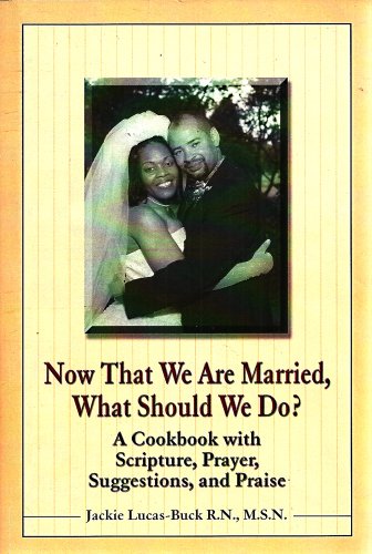 Now That We Are Married, What Should We Do? A Cookbook With Scripture, Prayer, Suggestions And Praise