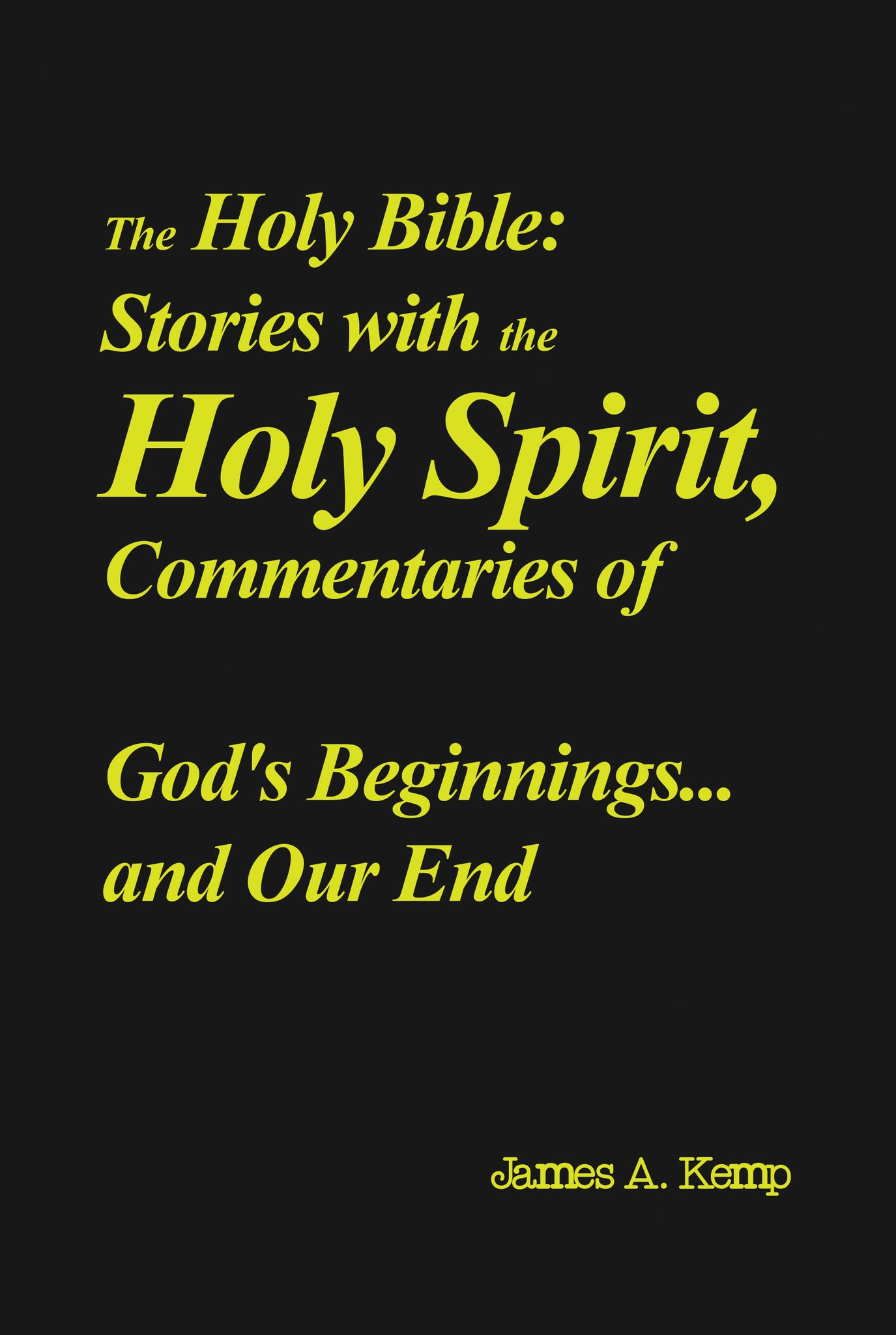 The Holy Bible: Stories with the Holy Spirit, Commentaries of God's Beginnings...and Our End