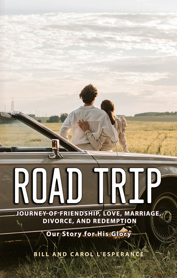Road Trip: Journey of Friendship, Love, Marriage, Divorce, and Redemption: Our Story for His Glory