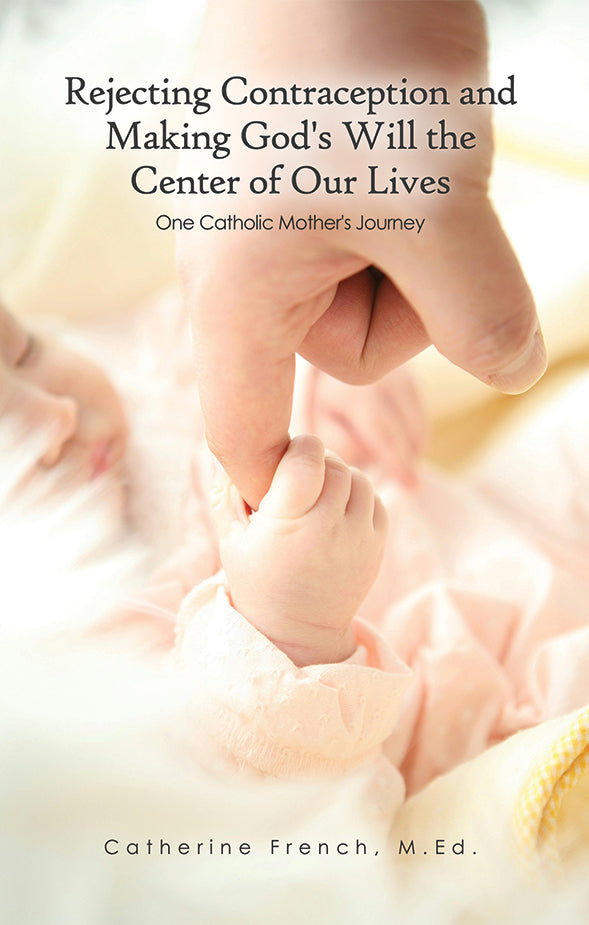Rejecting Contraception and Making God's Will the Center of Our Lives by Catherine French