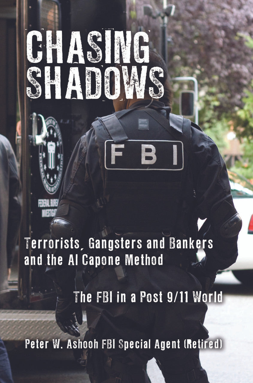 Chasing Shadows: Terrorists, Gangsters And Bankers And The Al Capone Method The Fbi In A Post 9/11 World