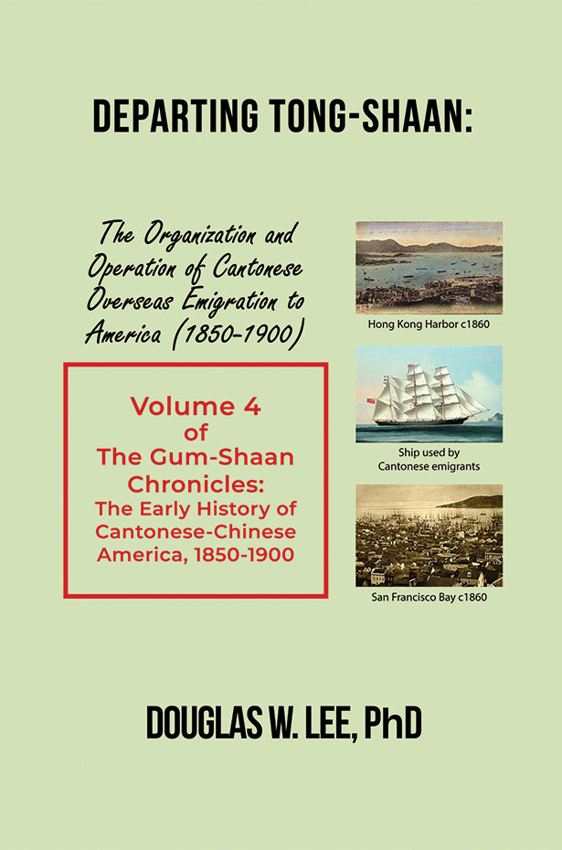 Departing Tong-Shaan: The Organization and Operation of Cantonese Overseas Emigration to America (1850-1900): Volume 4 The Gum-Shaan Chronicles: The Early History of Cantonese-Chinese America, 1850-1900