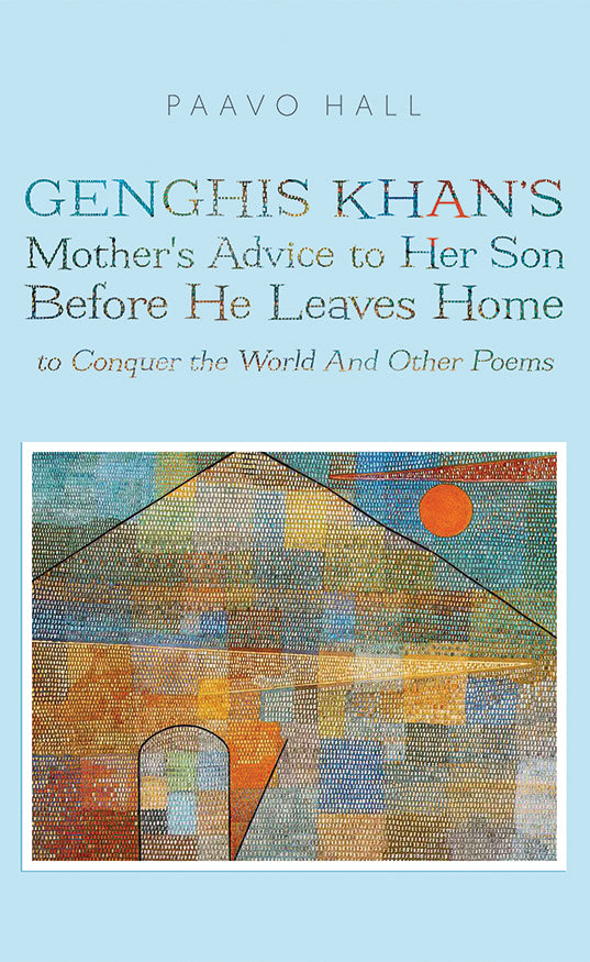 Genghis Khan's Mother's Advice to Her Son Before He Leaves Home to Conquer the World And Other Poems