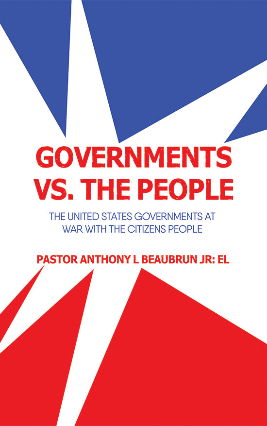 Governments vs. the People: THE UNITED STATES GOVERNMENTS AT WAR WITH THE CITIZENS PEOPLE