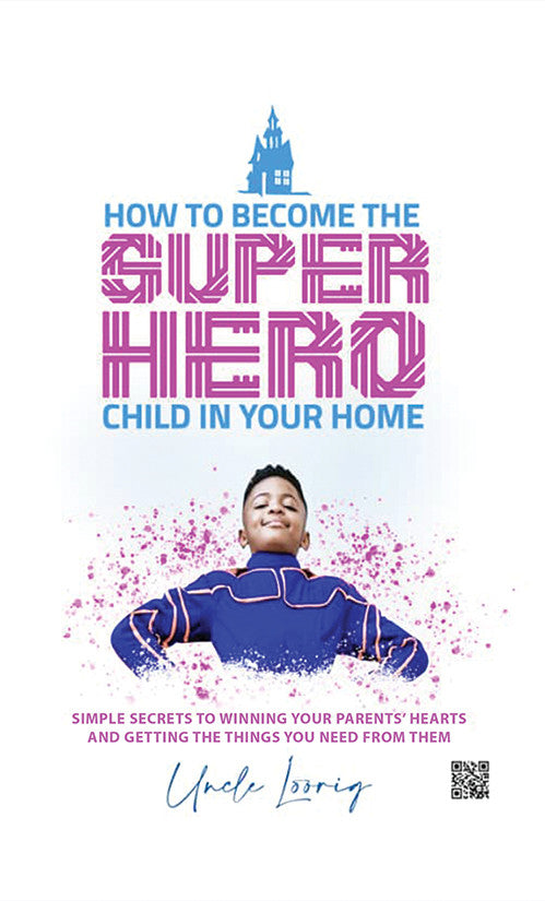 How To Become The Superhero Child In Your Home: Simple Secrets To Winning Your Parents' Hearts And Getting The Things You Need From Them