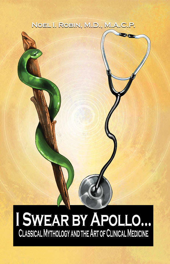 I Swear By Apollo...: Classical Mythology And The Art Of Clinical Medicine