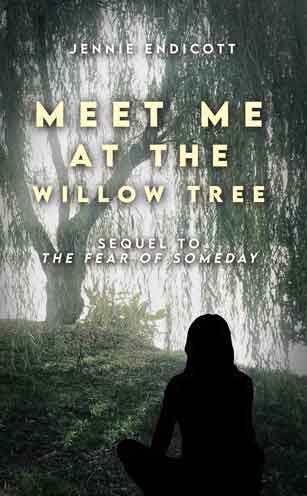 Meet Me At The Willow Tree: Sequel To “The Fear Of Someday”