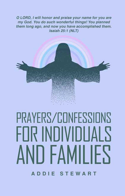 Prayers/Confessions For Individuals And Families: A Scripture-Isaiah 25:1 (Nlt) O Lord, I Will Honor And Praise Your Name, For You Are My God. You Do Such Wonderful Things! You Planned Them Long Ago, And Now You Have Accomplished Them.