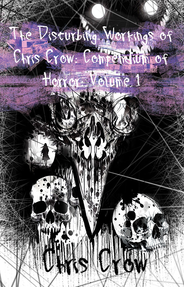 The Disturbing Workings of Chris Crow: Compendium of Horror: Volume I