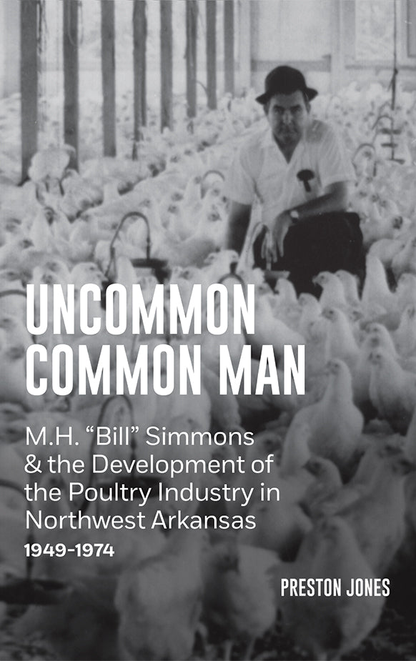 Uncommon Common Man: M. H. "Bill" Simmons & The Development of the Poultry Industry in Northwest Arkansas, 1949-1974