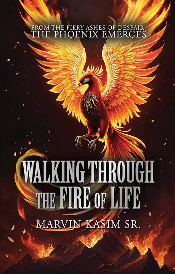 Walking Through the Fire of Life: From the Fiery Ashes of Despair, the Phoenix Emerges