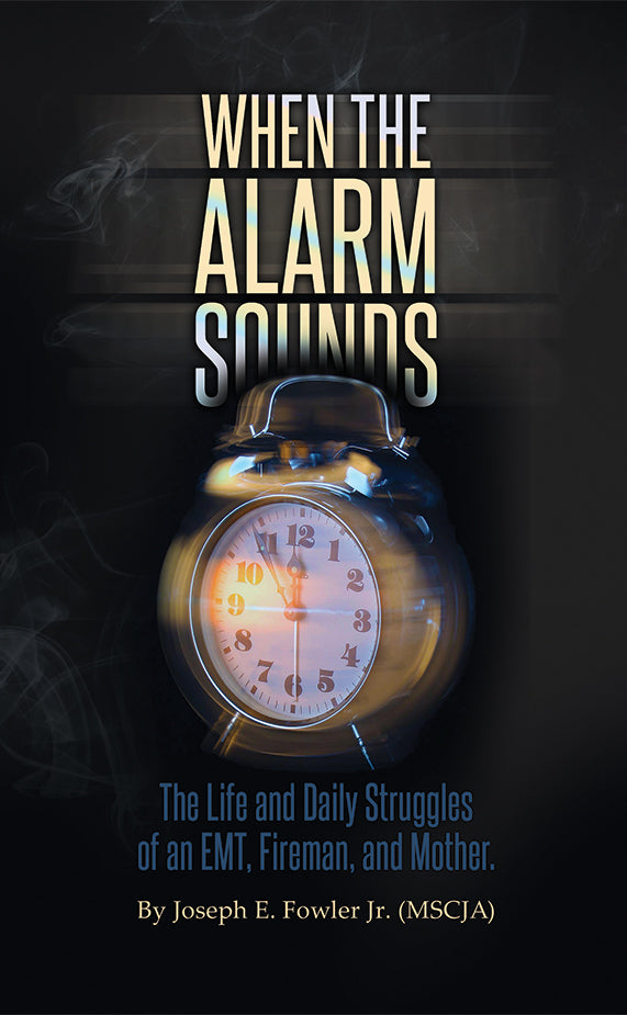 When the Alarm Sounds: The Life and Daily Struggles of an EMT, Fireman, and Mother