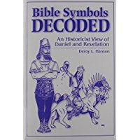 Bible Symbols Decoded: An Historicist View Of Daniel And Revelation