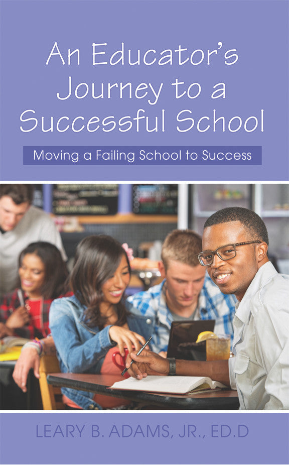 An Educator's Journey To A Successful School: Moving A Failing School To Success