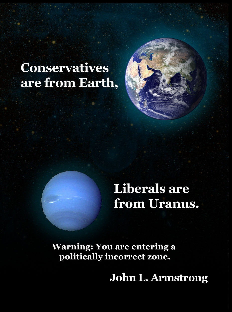 Conservatives Are From Earth, Liberals Are From Uranus