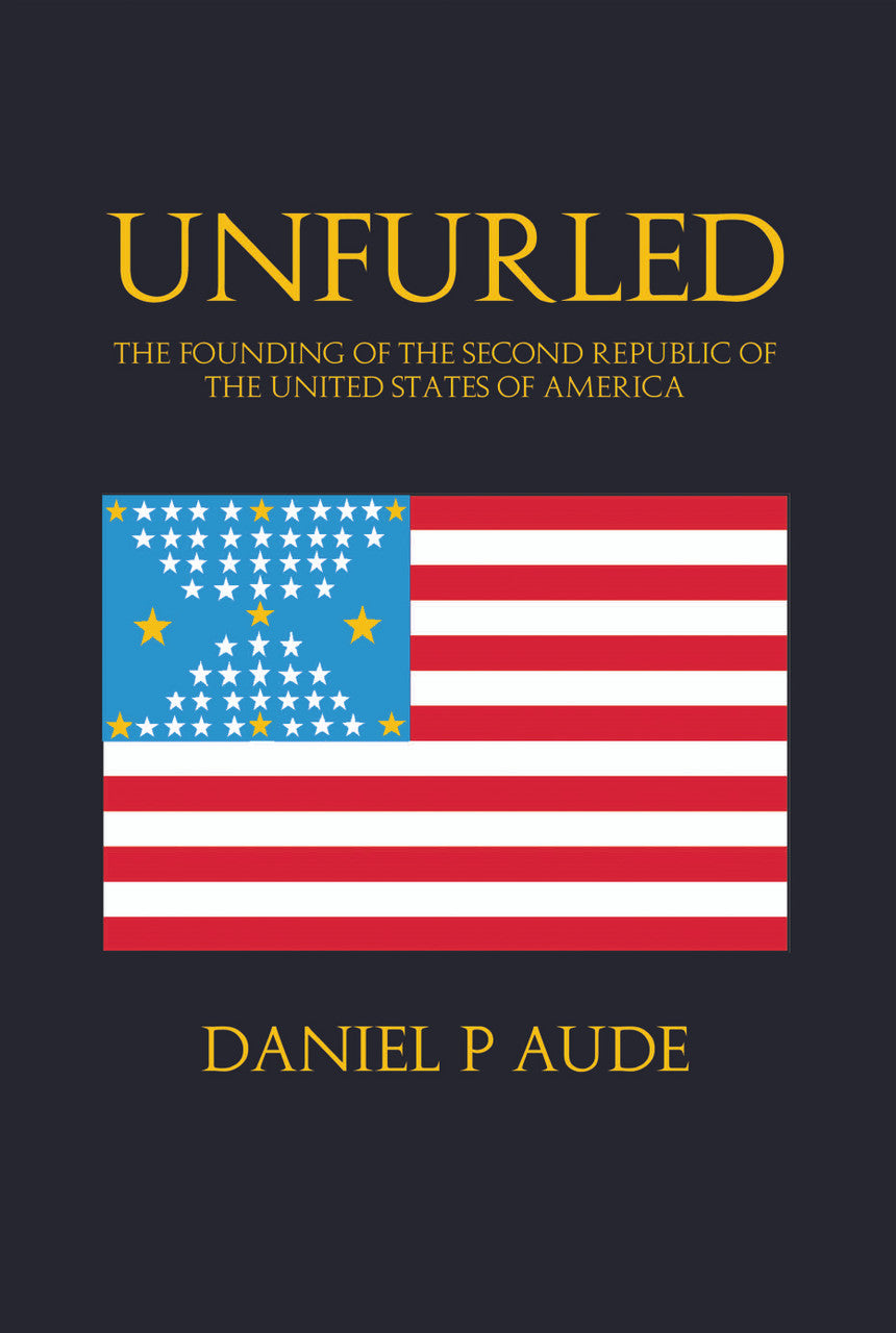 Unfurled: The Founding Of The Second Republic Of The United States Of America