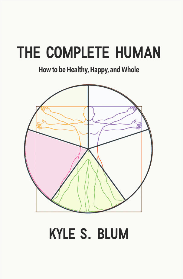 The Complete Human: How To Be Healthy, Happy, And Whole