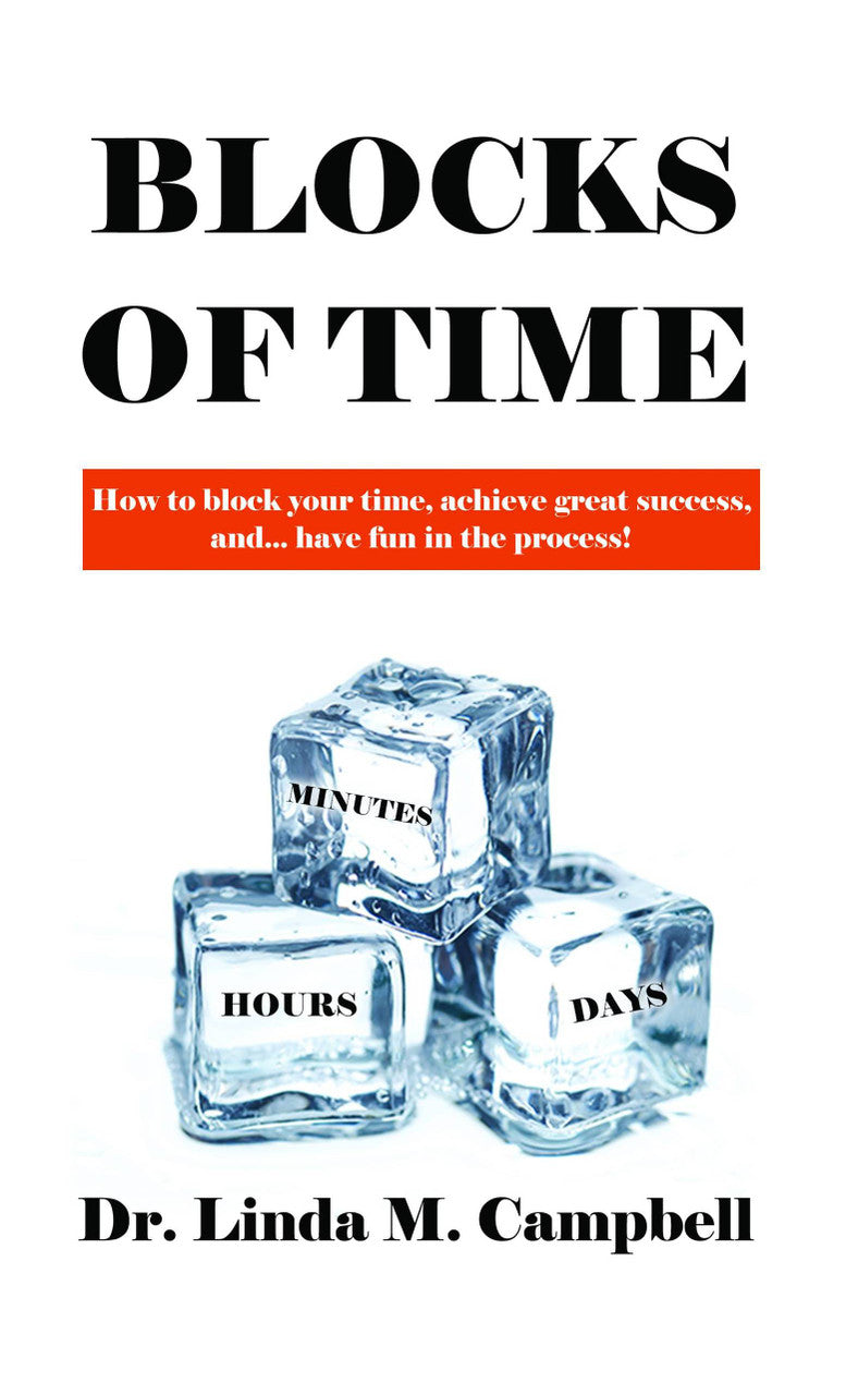 Blocks Of Time:  How To Block Your Time, Achieve Great Success, And…Have Fun In The Process!