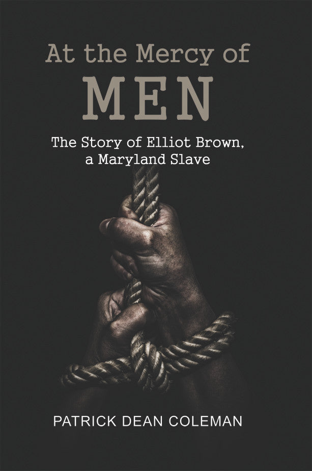 At The Mercy Of Men: The Story Of Elliot Brown, A Maryland Slave